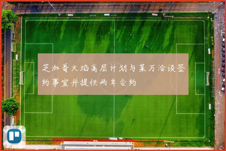 芝加哥火焰高层计划与莱万洽谈签约事宜并提供两年合约