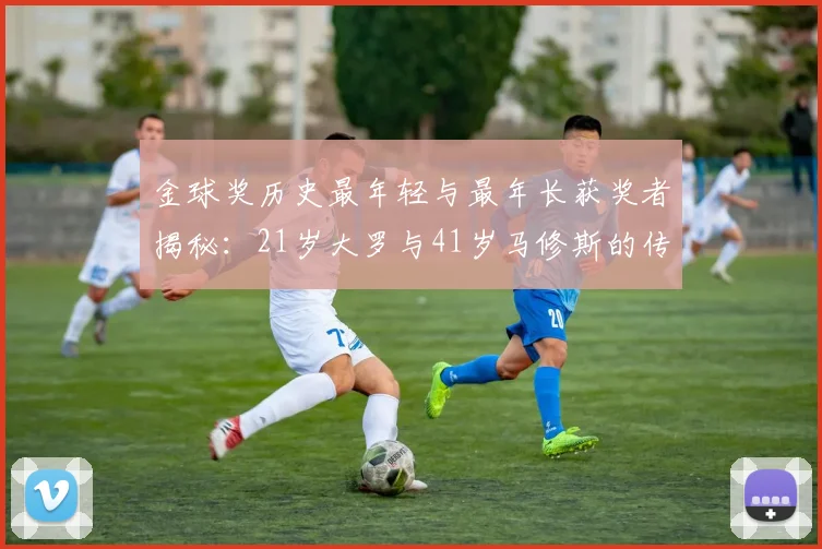 金球奖历史最年轻与最年长获奖者揭秘：21岁大罗与41岁马修斯的传奇之路