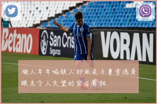 湖人年年喊缺人却放走卡鲁索选秀眼光令人失望的背后真相